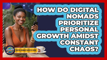 How Do Digital Nomads Prioritize Personal Growth Amidst Constant Chaos?