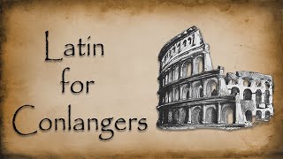 Latin for Conlangers - 7 Interesting Features