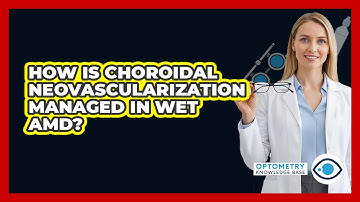 How Is Choroidal Neovascularization Managed In Wet AMD?