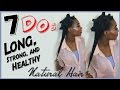 7 Do's for Growing LONG/STRONG/HEALTHY Hair | #NaturalHair