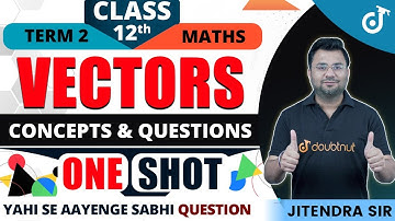VECTORS CLASS 12 TERM 2 MATHS IN ONE SHOT | NCERT Revision | Concepts + PYQ | Learn From Basics