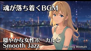 BGM for sleep smooth jazz and calm female vocal/asmr/relaxing female voice[Healing Woman]