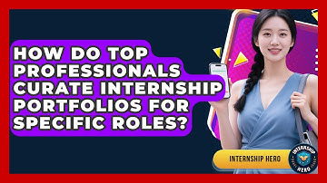 How Do Top Professionals Curate Internship Portfolios For Specific Roles? - Internship Hero