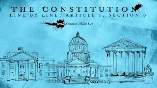 The Constitution Line By Line with Senator Mike Lee: Article I, Section 5