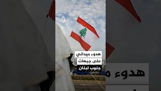 هدوء ميداني يسود جبهات جنوب لبنان في ظل غياب الخروقات الإسرائيلية