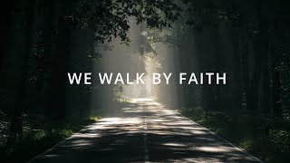 We Walk By Faith
