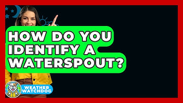 How Do You Identify A Waterspout? - Weather Watchdog