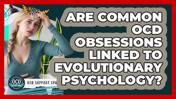 Are Common OCD Obsessions Linked To Evolutionary Psychology? - OCD Support Space