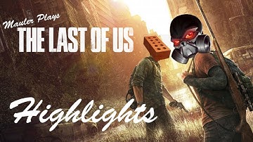 MauLer plays The Last of Us + DLC - HIGHLIGHTS - (Full Playthrough in Description)