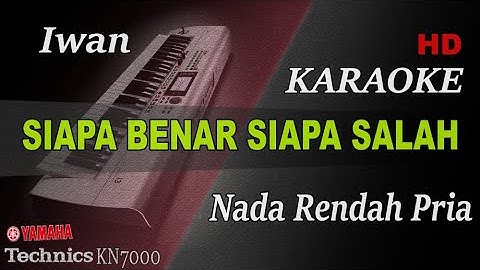 SIAPA BENAR SIAPA SALAH - IWAN ( NADA RENDAH PRIA ) || KARAOKE