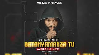 Mista champagne - BATANYAMANZA TU (Official Music Audio)