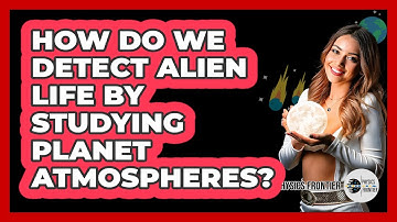 How Do We Detect Alien Life By Studying Planet Atmospheres? - Physics Frontier