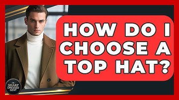 How Do I Choose A Top Hat? - The Sharp Dressed Gent