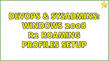 DevOps & SysAdmins: Windows 2008 R2 Roaming Profiles Setup (2 Solutions!!)