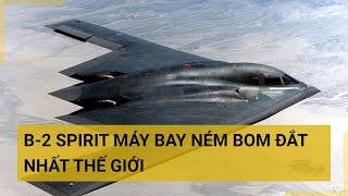 B-2 Spirit máy bay ném bom tàng hình đắt đỏ nhất thế giới | Tin mới