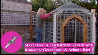 Make Over! A Fab Kitchen Garden with Homemade Greenhouse and Arbour. Part 3