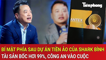 Bí mật ‘đen tối’ phía sau dự án tiền ảo của Shark Bình: Tài sản bốc hơi 99%, công an vào cuộc