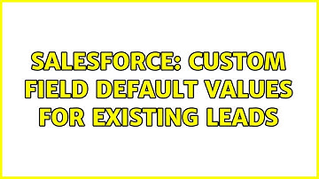 Salesforce: Custom field default values for existing leads