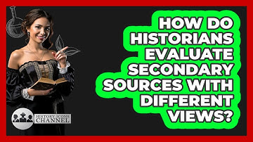 How Do Historians Evaluate Secondary Sources With Different Views? - History Icons Channel