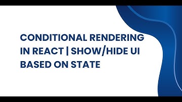 Conditional Rendering in React | Show/Hide UI Based on State
