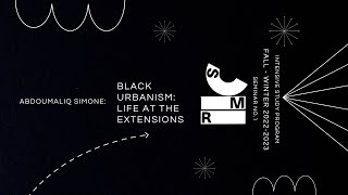 AbdouMaliq Simone: Black Urbanism: Life at the Extensions (Seminar no. 1)