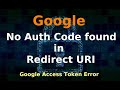 Google No Authorization Code found in Redirect url | Google Access Token Error