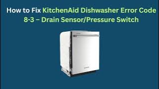 How to Fix KitchenAid Dishwasher Error Code 8-3 – Drain Sensor/Pressure Switch