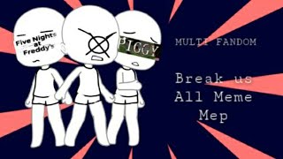 Break Us All Meme Mep|•|4/12 DONE|•|CANCELLED|•|MULTI-FANDOM|•|Gacha Life/Club Mep