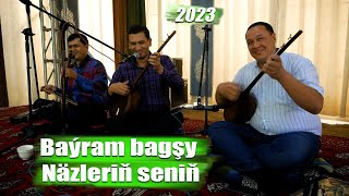 BAYRAM BAGSHY NÄZLERIÑ SENIÑ 2023