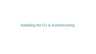 Installing the CLI & Authenticating