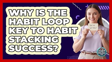 Why Is The Habit Loop Key To Habit Stacking Success? - Habit Hacks Hub