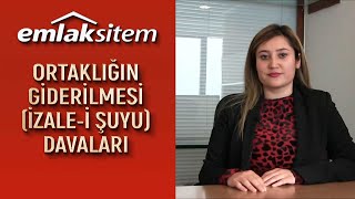 Ortaklığın Giderilmesi, İzalei Şuyu Davaları, EmlakSitem.Com