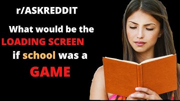 What would be the loading screen, if school was a game? (r/AskReddit)