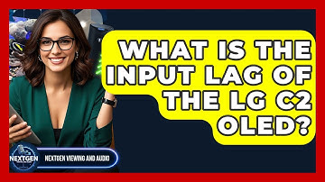 What Is The Input Lag Of The LG C2 OLED? - NextGen Viewing and Audio