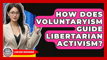 How Does Voluntaryism Guide Libertarian Activism? - Learn About Libertarianism
