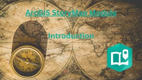 Introduction: ArcGIS StoryMap Module