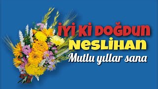 İyi ki doğdun Neslihan. Doğum günün kutlu olsun, mutlu yıllar sana. İsme özel doğum günü şarkısı