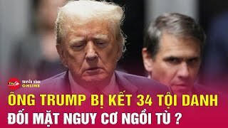 Tin thế giới mới nhất sáng 31/5: Ông Trump bị kết 34 tội danh, đối mặt với nguy cơ ngồi tù | Tin24h