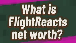 What is FlightReacts net worth?