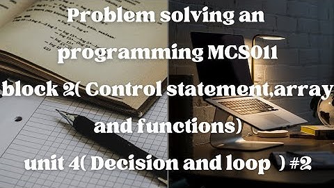 MCS011(Problem Solving and Programming)Block-2 Unit-5 (Decision and Loop Control Statements ) #2
