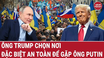 Ông Trump chọn nơi đặc biệt an toàn để gặp ông Putin