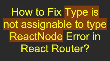 How to Fix Type is not assignable to type ReactNode Error in React Router?