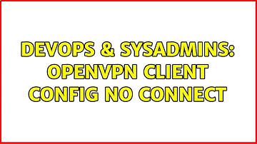 DevOps & SysAdmins: OpenVPN client config no connect