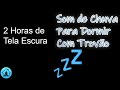 🙏🏻 Som de Chuva Para Dormir!!!🌧️😴2 HORA DE CHUVA COM TELA ESCURA!!!