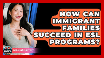 How Can Immigrant Families Succeed In ESL Programs? - Immigrant Family Life