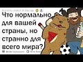 ЧТО НОРМАЛЬНО ТОЛЬКО В ВАШЕЙ СТРАНЕ?