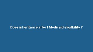 Does inheritance affect Medicaid eligibility? Information
