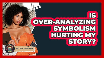 Is Over-analyzing Symbolism Hurting My Story? - The Storytellers Room