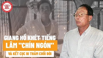 Giang Hồ Khét Tiếng Lâm "Chín Ngón" Và Kết Cục Bi Thảm Cuối Đời | Hồ Sơ Vụ Án