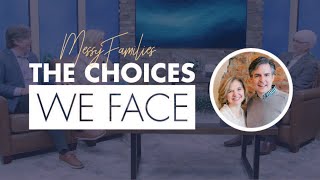 Messy Families | The Choices We Face (Ralph Martin &amp; Mike and Alicia Hernon)